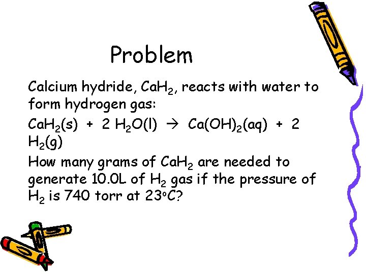 Problem Calcium hydride, Ca. H 2, reacts with water to form hydrogen gas: Ca.