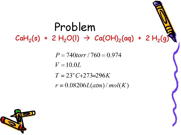 Problem Ca. H 2(s) + 2 H 2 O(l) Ca(OH)2(aq) + 2 H 2(g)