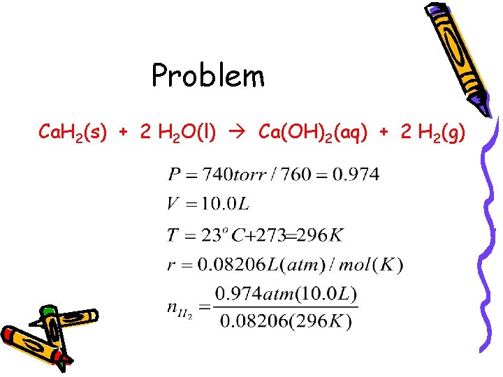 Problem Ca. H 2(s) + 2 H 2 O(l) Ca(OH)2(aq) + 2 H 2(g)