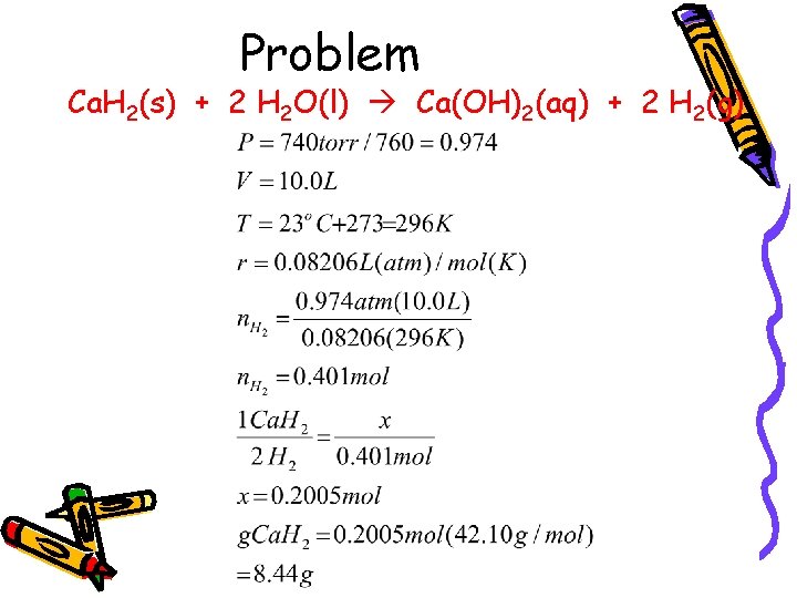 Problem Ca. H 2(s) + 2 H 2 O(l) Ca(OH)2(aq) + 2 H 2(g)