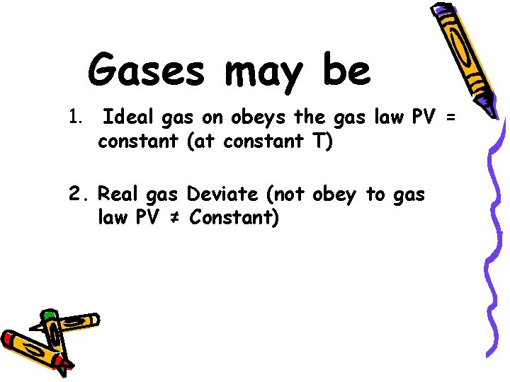 Gases may be 1. Ideal gas on obeys the gas law PV = constant