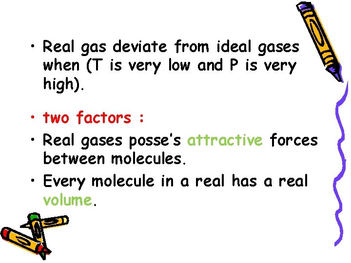  • Real gas deviate from ideal gases when (T is very low and