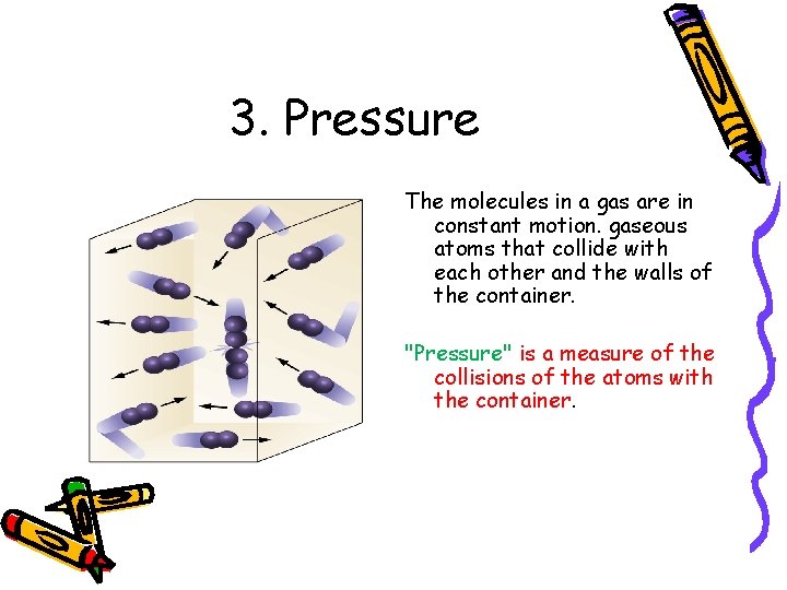 3. Pressure The molecules in a gas are in constant motion. gaseous atoms that