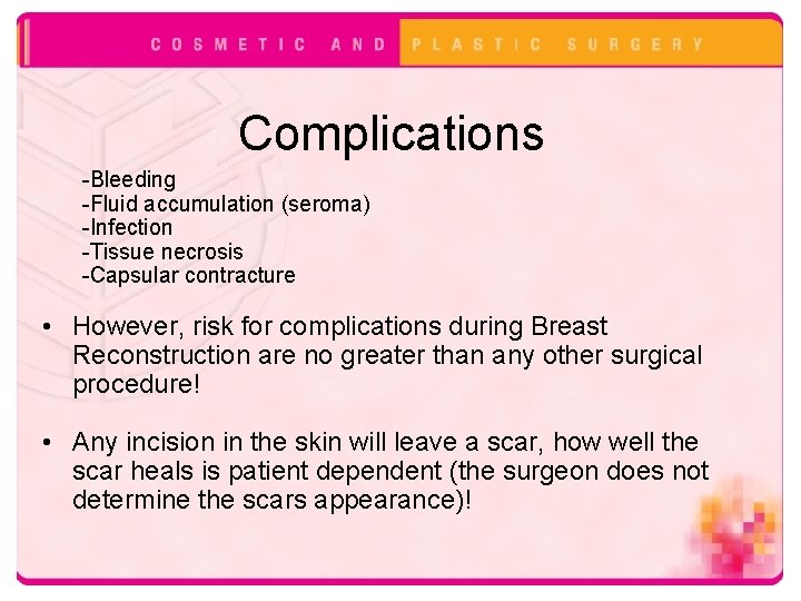 Complications -Bleeding -Fluid accumulation (seroma) -Infection -Tissue necrosis -Capsular contracture • However, risk for