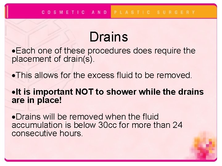 Drains Each one of these procedures does require the placement of drain(s). This allows