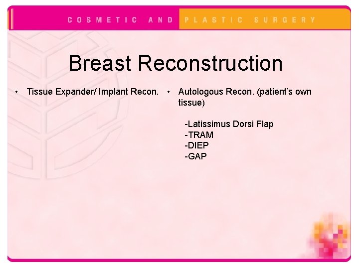 Breast Reconstruction • Tissue Expander/ Implant Recon. • Autologous Recon. (patient’s own tissue) -Latissimus