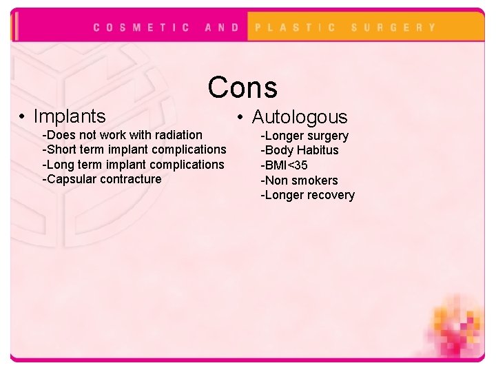 Cons • Implants -Does not work with radiation -Short term implant complications -Long term