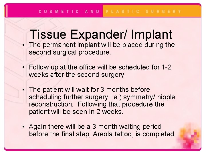 Tissue Expander/ Implant • The permanent implant will be placed during the second surgical