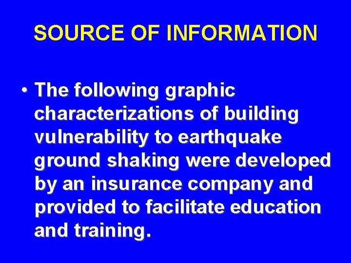 SOURCE OF INFORMATION • The following graphic characterizations of building vulnerability to earthquake ground