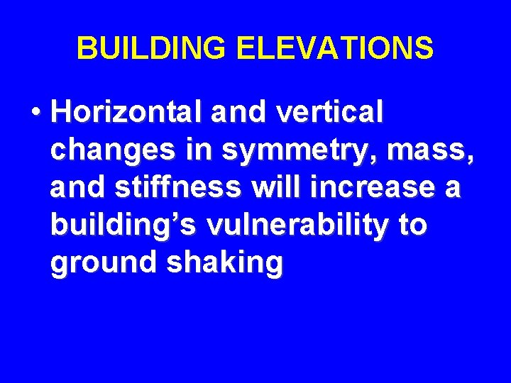 BUILDING ELEVATIONS • Horizontal and vertical changes in symmetry, mass, and stiffness will increase