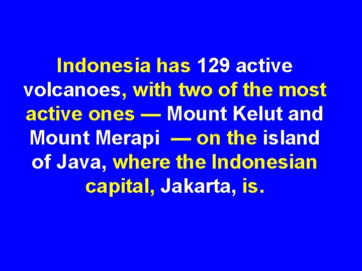  Indonesia has 129 active volcanoes, with two of the most active ones —