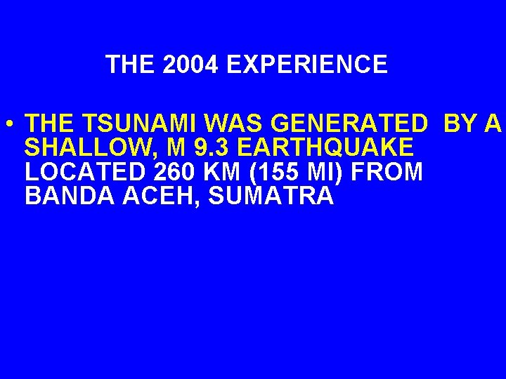 THE 2004 EXPERIENCE • THE TSUNAMI WAS GENERATED BY A SHALLOW, M 9. 3