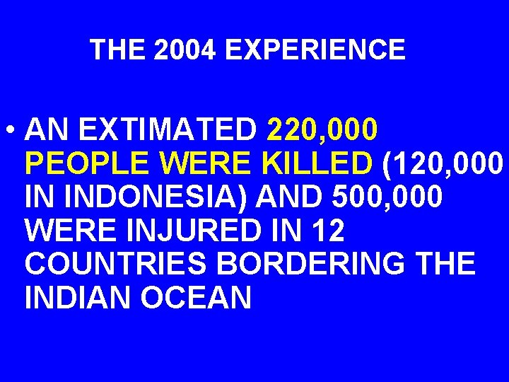 THE 2004 EXPERIENCE • AN EXTIMATED 220, 000 PEOPLE WERE KILLED (120, 000 IN