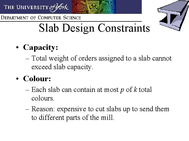 Slab Design Constraints • Capacity: – Total weight of orders assigned to a slab