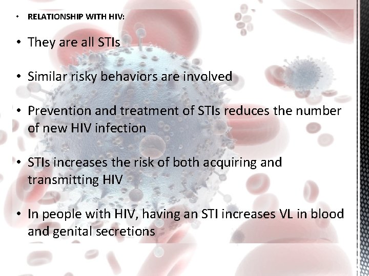  • RELATIONSHIP WITH HIV: • They are all STIs • Similar risky behaviors