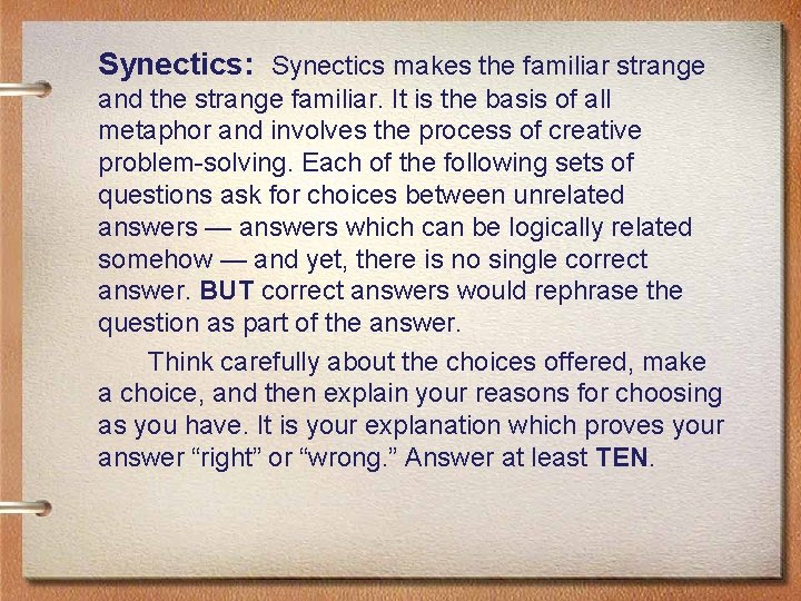 Synectics: Synectics makes the familiar strange and the strange familiar. It is the basis