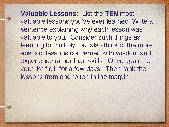 Valuable Lessons: List the TEN most valuable lessons you’ve ever learned. Write a sentence