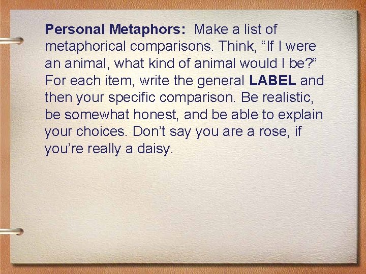 Personal Metaphors: Make a list of metaphorical comparisons. Think, “If I were an animal,