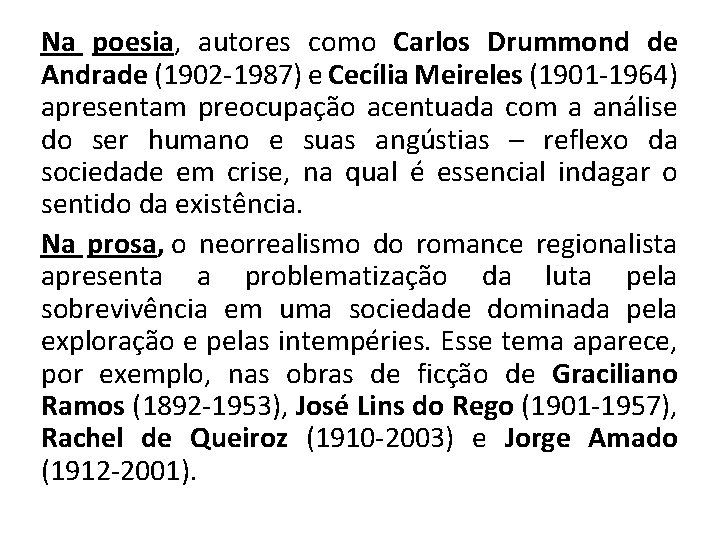 Na poesia, autores como Carlos Drummond de Andrade (1902 -1987) e Cecília Meireles (1901