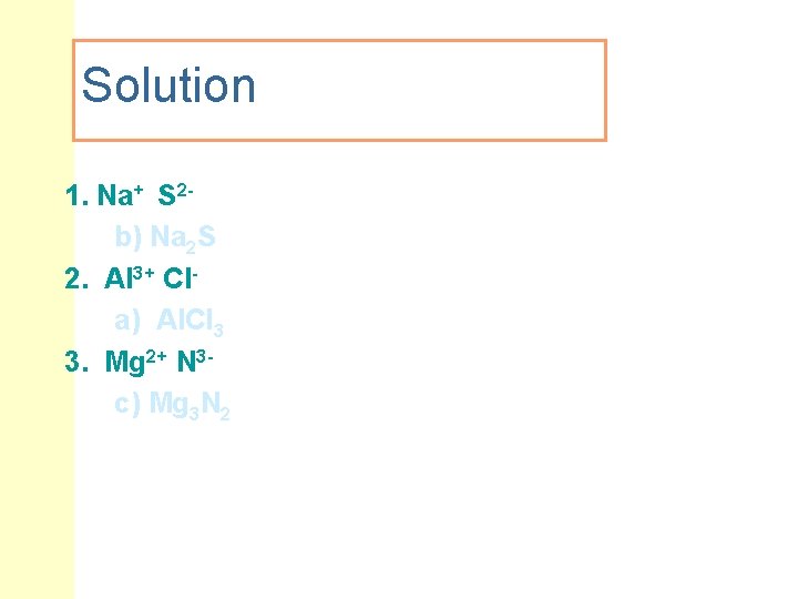 Solution 1. Na+ S 2 b) Na 2 S 2. Al 3+ Cla) Al.