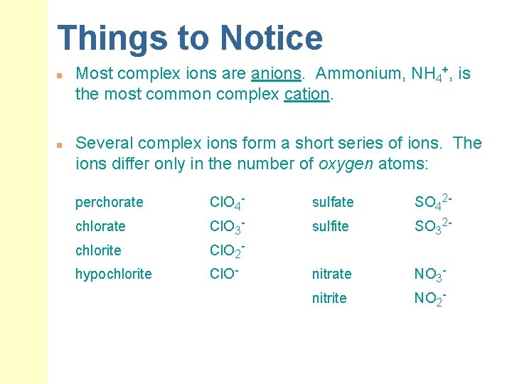 Things to Notice n n Most complex ions are anions. Ammonium, NH 4+, is