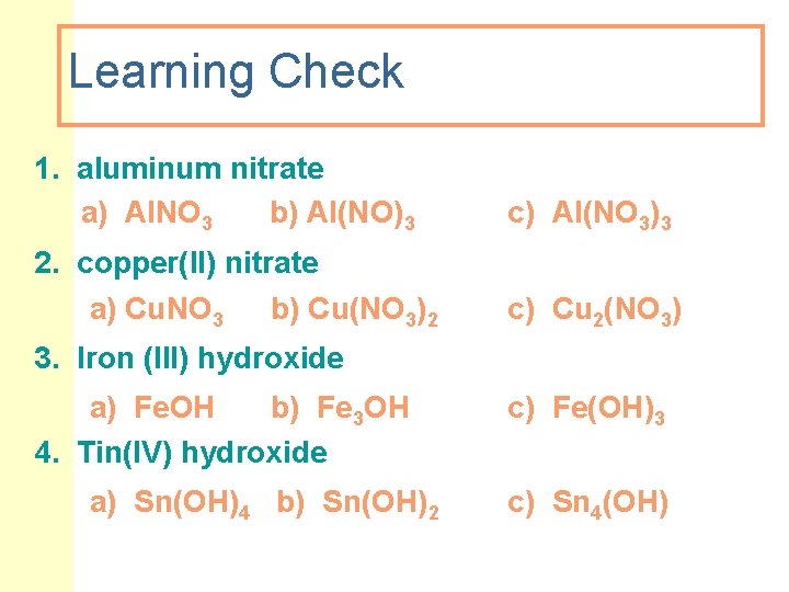 Learning Check 1. aluminum nitrate a) Al. NO 3 b) Al(NO)3 c) Al(NO 3)3