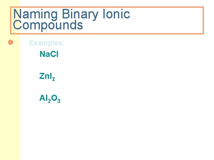 Naming Binary Ionic Compounds l Examples: Na. Cl Zn. I 2 Al 2 O