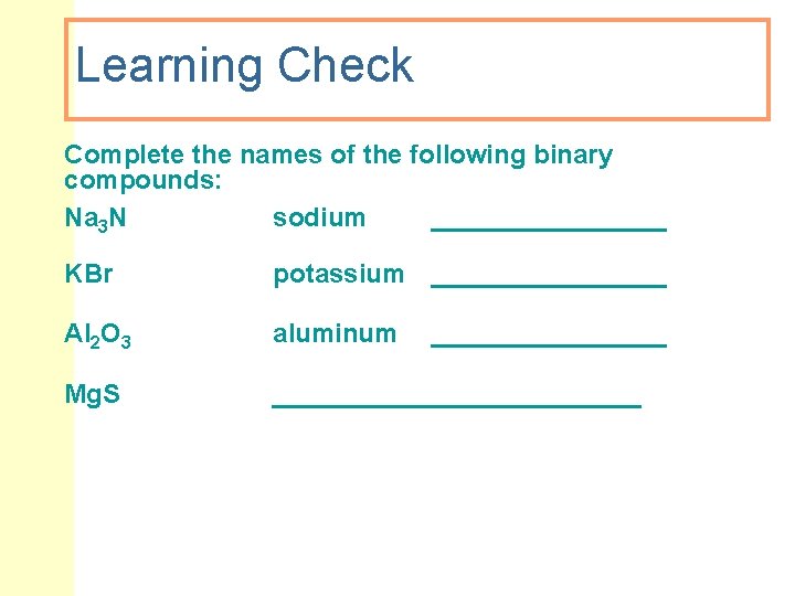 Learning Check Complete the names of the following binary compounds: Na 3 N sodium Learning Check Complete the names of the following binary compounds: Na 3 N sodium
