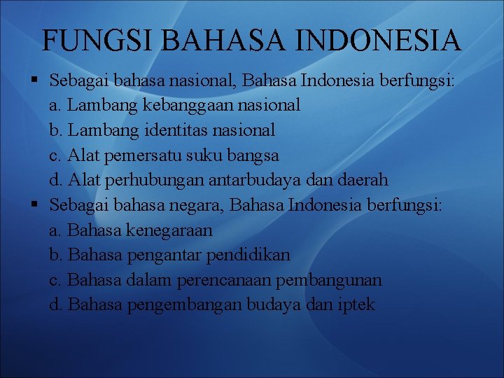 FUNGSI BAHASA INDONESIA § Sebagai bahasa nasional, Bahasa Indonesia berfungsi: a. Lambang kebanggaan nasional