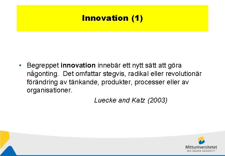 Innovation (1) • Begreppet innovation innebär ett nytt sätt att göra någonting. Det omfattar