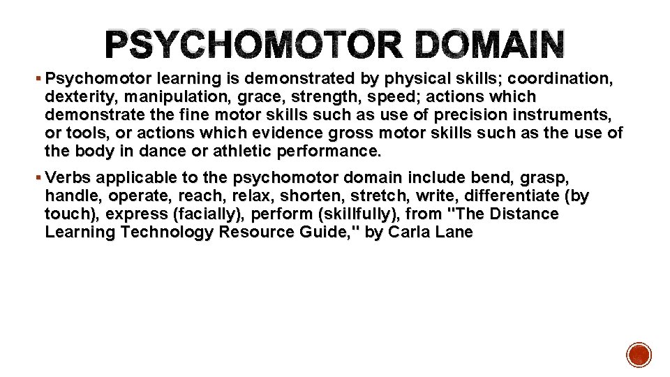  PSYCHOMOTOR DOMAIN § Psychomotor learning is demonstrated by physical skills; coordination, dexterity, manipulation,