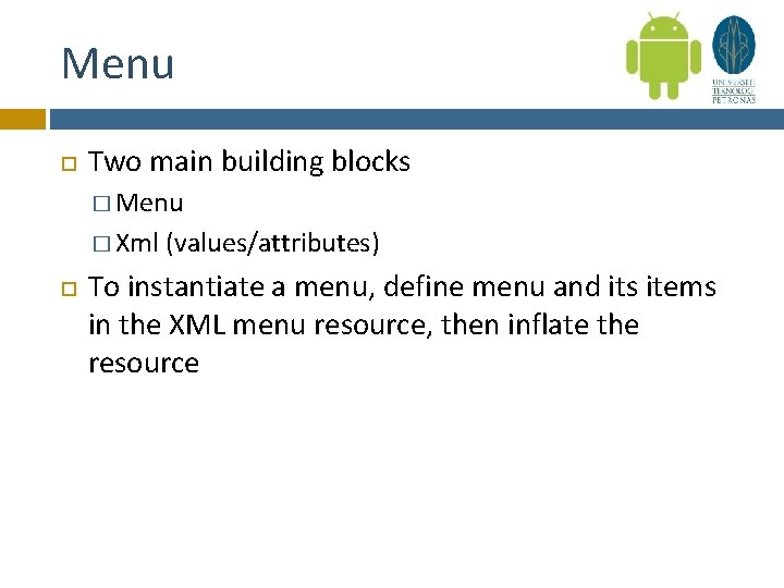 Menu Two main building blocks � Menu � Xml (values/attributes) To instantiate a menu,