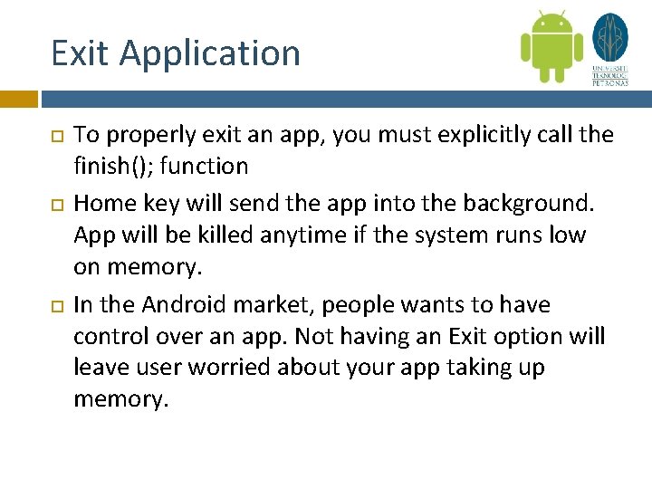 Exit Application To properly exit an app, you must explicitly call the finish(); function