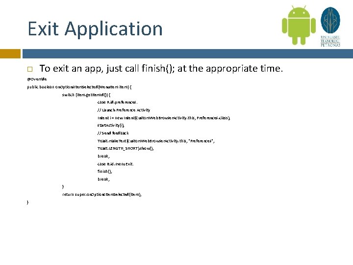 Exit Application To exit an app, just call finish(); at the appropriate time. @Override