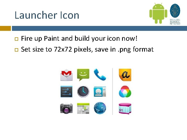 Launcher Icon Fire up Paint and build your icon now! Set size to 72