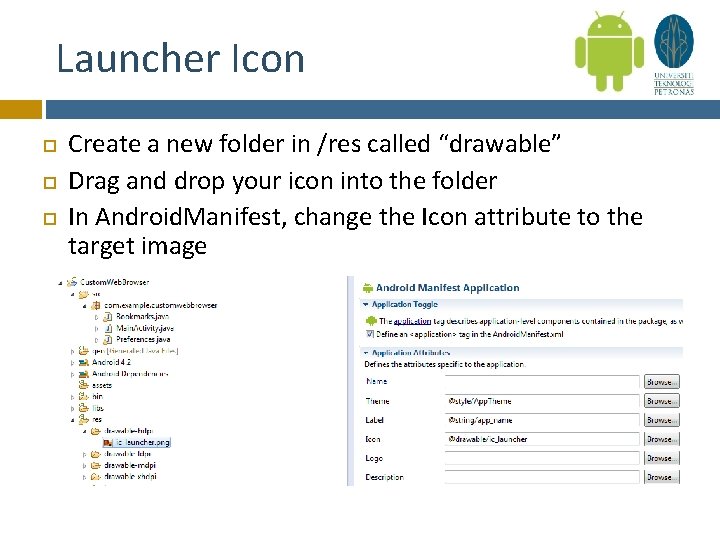 Launcher Icon Create a new folder in /res called “drawable” Drag and drop your
