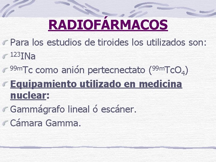 RADIOFÁRMACOS Para los estudios de tiroides los utilizados son: 123 INa 99 m. Tc