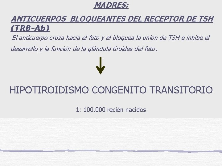 MADRES: ANTICUERPOS BLOQUEANTES DEL RECEPTOR DE TSH (TRB-Ab) El anticuerpo cruza hacia el feto