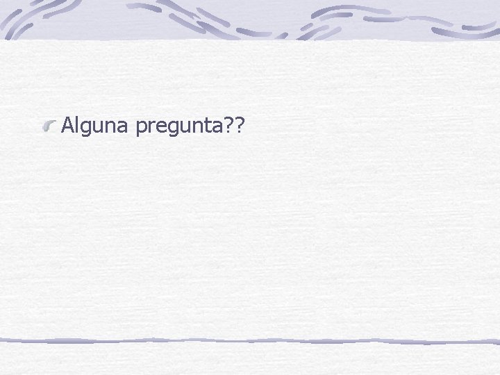 Alguna pregunta? ? 