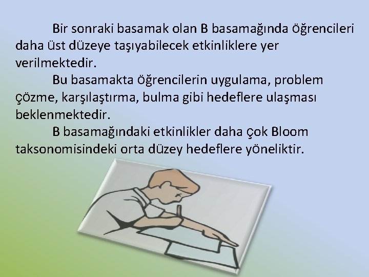 Bir sonraki basamak olan B basamağında öğrencileri daha üst düzeye taşıyabilecek etkinliklere yer verilmektedir. Bir sonraki basamak olan B basamağında öğrencileri daha üst düzeye taşıyabilecek etkinliklere yer verilmektedir.