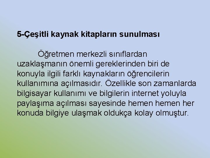 5 -Çeşitli kaynak kitapların sunulması Öğretmen merkezli sınıflardan uzaklaşmanın önemli gereklerinden biri de konuyla