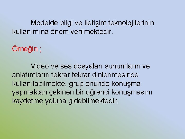 Modelde bilgi ve iletişim teknolojilerinin kullanımına önem verilmektedir. Örneğin ; Video ve ses dosyaları Modelde bilgi ve iletişim teknolojilerinin kullanımına önem verilmektedir. Örneğin ; Video ve ses dosyaları