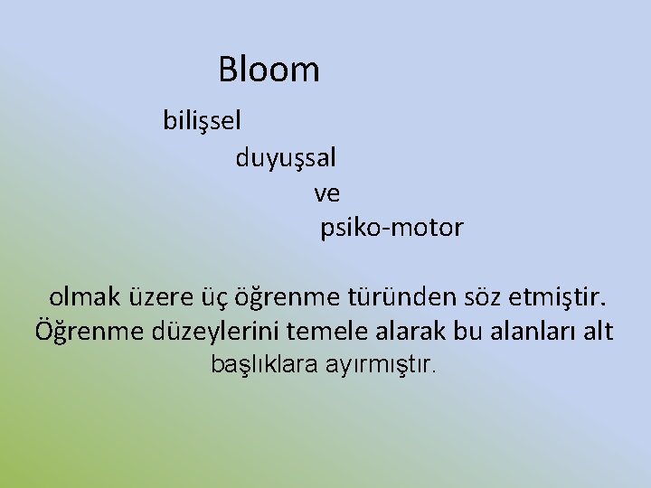 Bloom bilişsel duyuşsal ve psiko-motor olmak üzere üç öğrenme türünden söz etmiştir. Öğrenme düzeylerini Bloom bilişsel duyuşsal ve psiko-motor olmak üzere üç öğrenme türünden söz etmiştir. Öğrenme düzeylerini