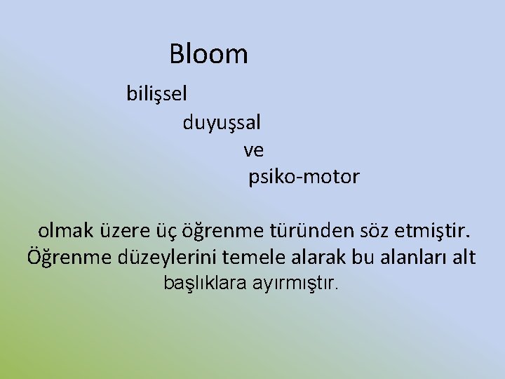 Bloom bilişsel duyuşsal ve psiko-motor olmak üzere üç öğrenme türünden söz etmiştir. Öğrenme düzeylerini