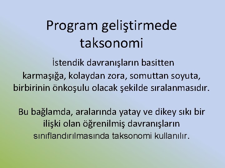 Program geliştirmede taksonomi İstendik davranışların basitten karmaşığa, kolaydan zora, somuttan soyuta, birbirinin önkoşulu olacak