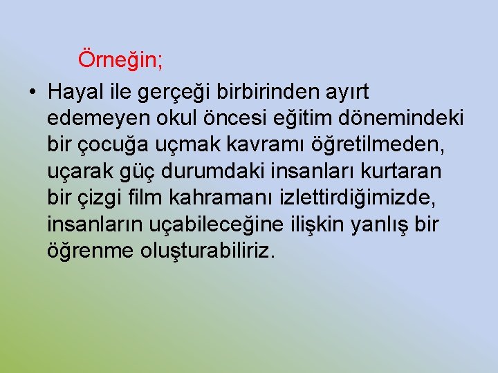 Örneğin; • Hayal ile gerçeği birbirinden ayırt edemeyen okul öncesi eğitim dönemindeki bir çocuğa