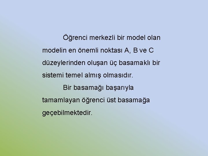 Öğrenci merkezli bir model olan modelin en önemli noktası A, B ve C düzeylerinden Öğrenci merkezli bir model olan modelin en önemli noktası A, B ve C düzeylerinden