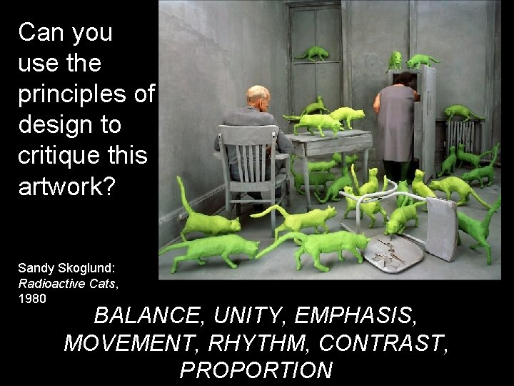 Can you use the principles of design to critique this artwork? Sandy Skoglund: Radioactive Can you use the principles of design to critique this artwork? Sandy Skoglund: Radioactive
