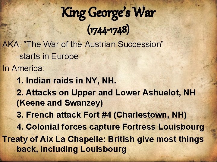 King George’s War (1744 -1748) AKA: “The War of the Austrian Succession” -starts in