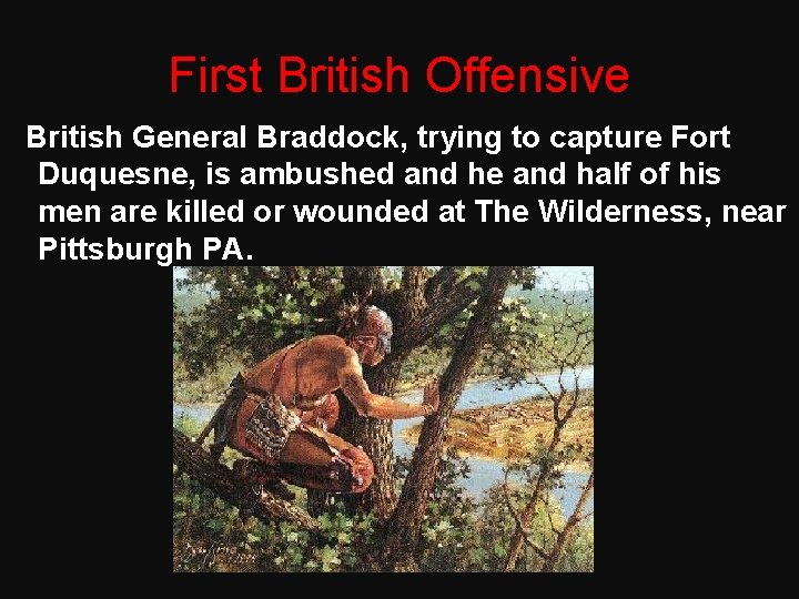 First British Offensive British General Braddock, trying to capture Fort Duquesne, is ambushed and